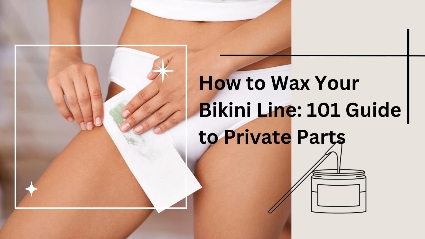 How to Correctly Wax Your Bikini Line